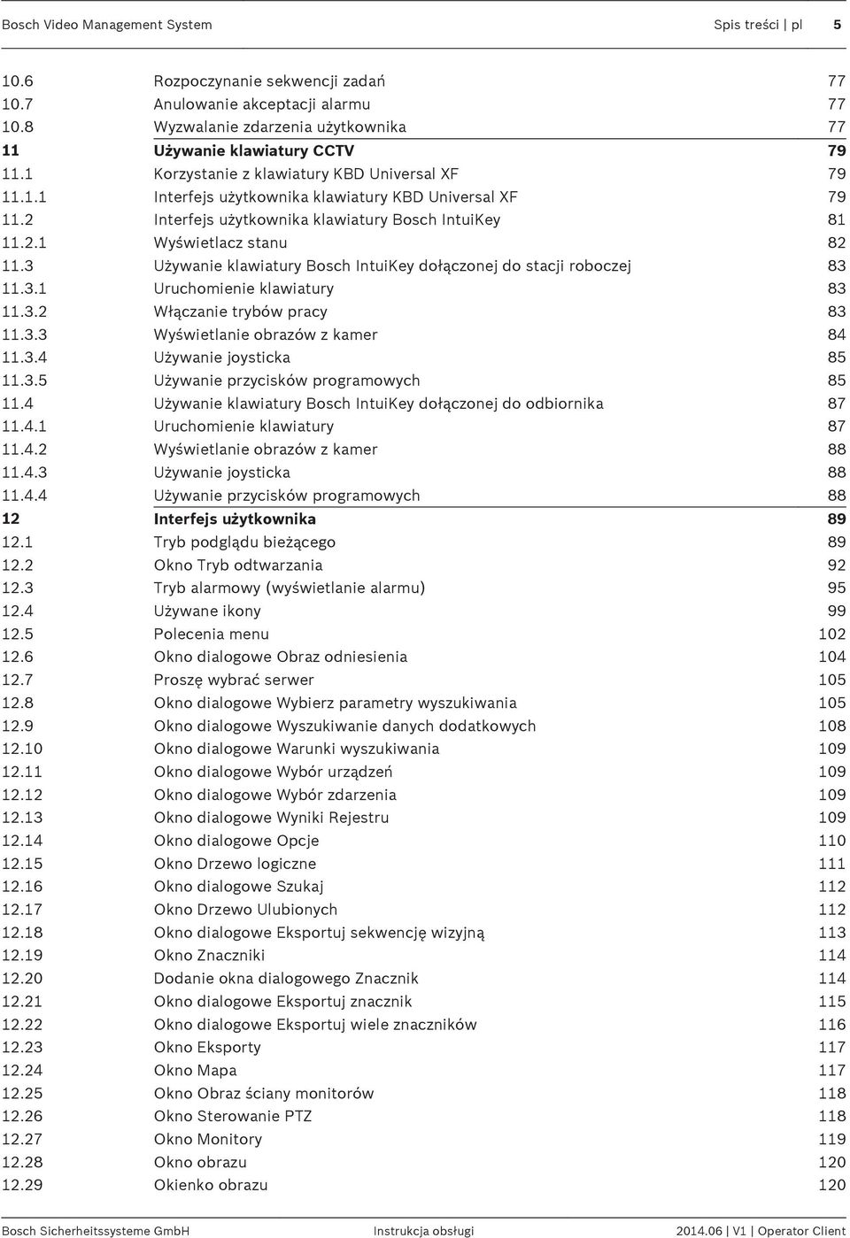 3 Używanie klawiatury Bosch IntuiKey dołączonej do stacji roboczej 83 11.3.1 Uruchomienie klawiatury 83 11.3.2 Włączanie trybów pracy 83 11.3.3 Wyświetlanie obrazów z kamer 84 11.3.4 Używanie joysticka 85 11.