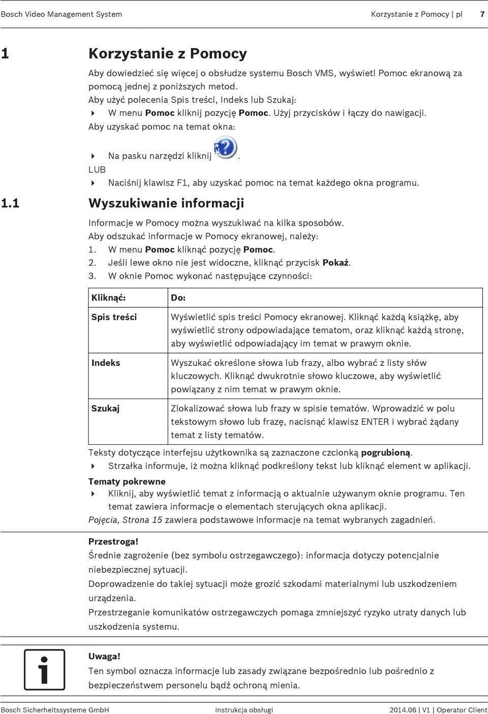 LUB 4 Naciśnij klawisz F1, aby uzyskać pomoc na temat każdego okna programu. 1.1 Wyszukiwanie informacji Informacje w Pomocy można wyszukiwać na kilka sposobów.