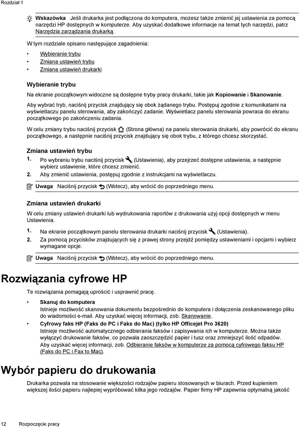 W tym rozdziale opisano następujące zagadnienia: Wybieranie trybu Zmiana ustawień trybu Zmiana ustawień drukarki Wybieranie trybu Na ekranie początkowym widoczne są dostępne tryby pracy drukarki,