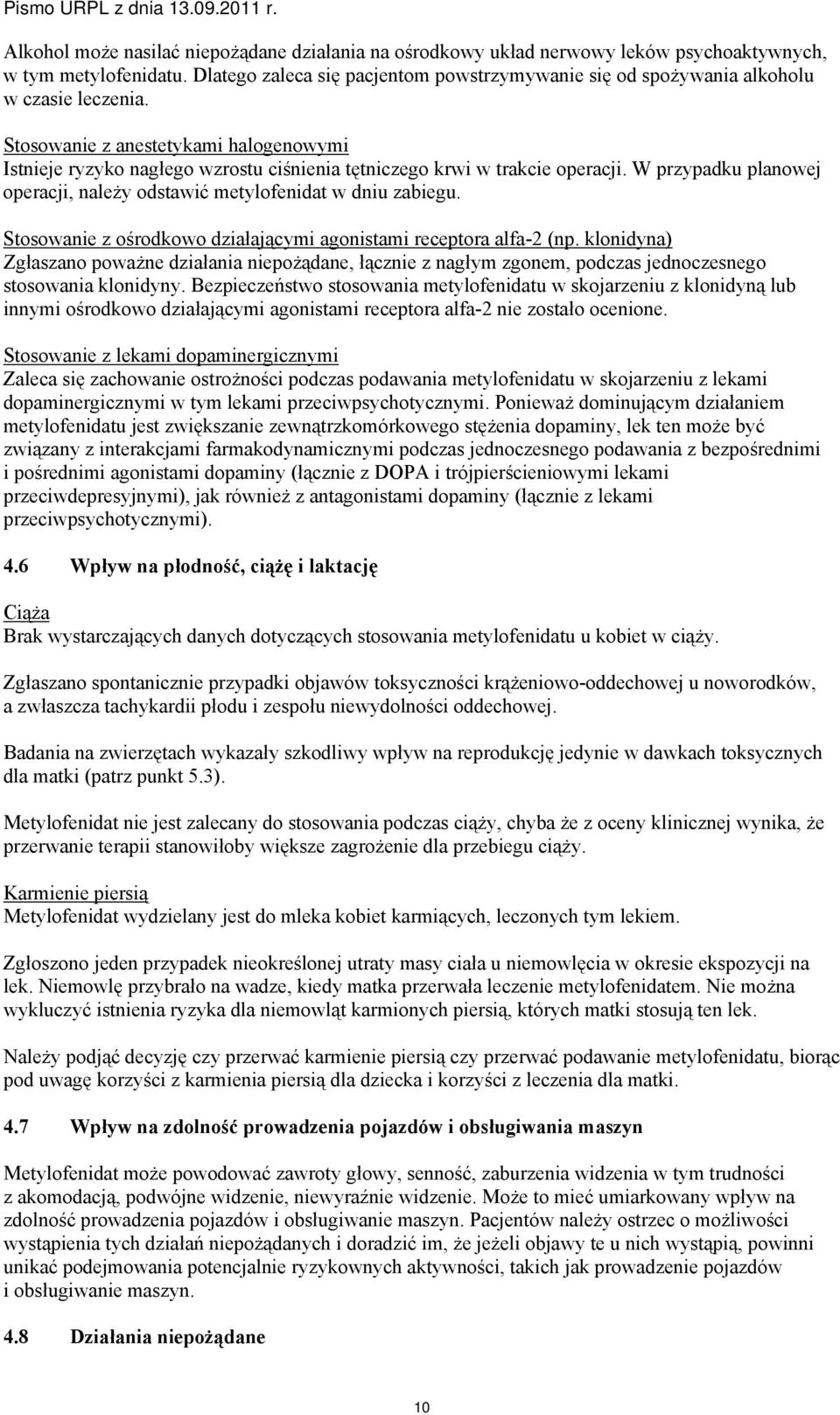 Stosowanie z anestetykami halogenowymi Istnieje ryzyko nagłego wzrostu ciśnienia tętniczego krwi w trakcie operacji. W przypadku planowej operacji, należy odstawić metylofenidat w dniu zabiegu.