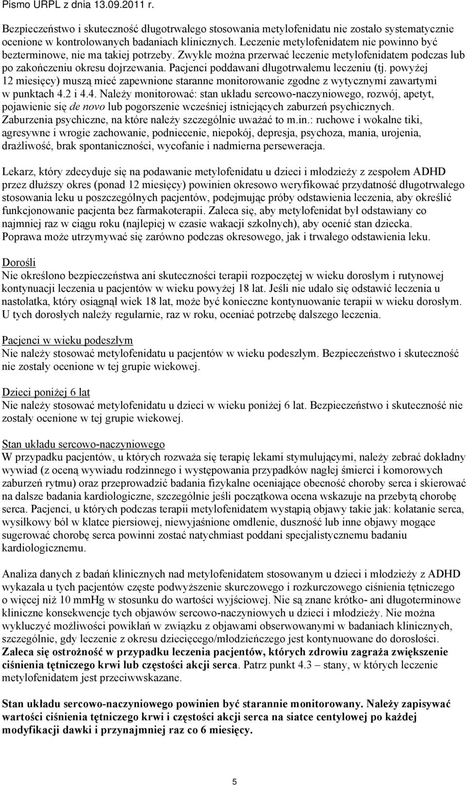 Pacjenci poddawani długotrwałemu leczeniu (tj. powyżej 12 miesięcy) muszą mieć zapewnione staranne monitorowanie zgodne z wytycznymi zawartymi w punktach 4.