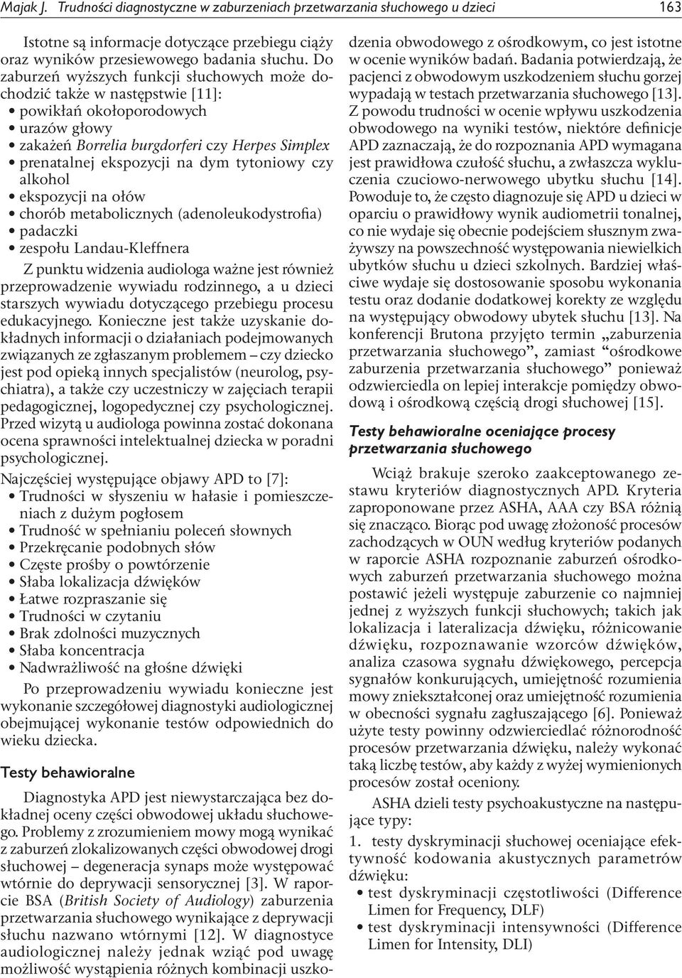 tytoniowy czy alkohol ekspozycji na ołów chorób metabolicznych (adenoleukodystrofia) padaczki zespołu Landau-Kleffnera Z punktu widzenia audiologa ważne jest również przeprowadzenie wywiadu