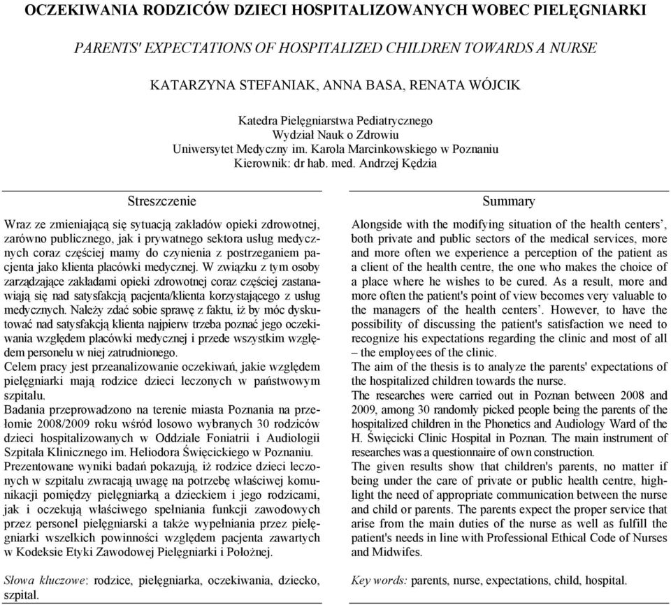 Andrzej Kędzia Wraz ze zmieniającą się sytuacją zakładów opieki zdrowotnej, zarówno publicznego, jak i prywatnego sektora usług medycznych coraz częściej mamy do czynienia z postrzeganiem pacjenta