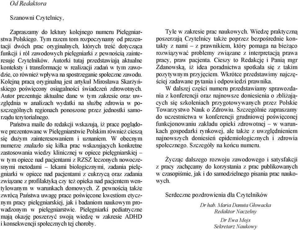 Autorki tutaj przedstawiają aktualne konteksty i transformacje w realizacji zadań w tym zawodzie, co również wpływa na spostrzeganie społeczne zawodu.