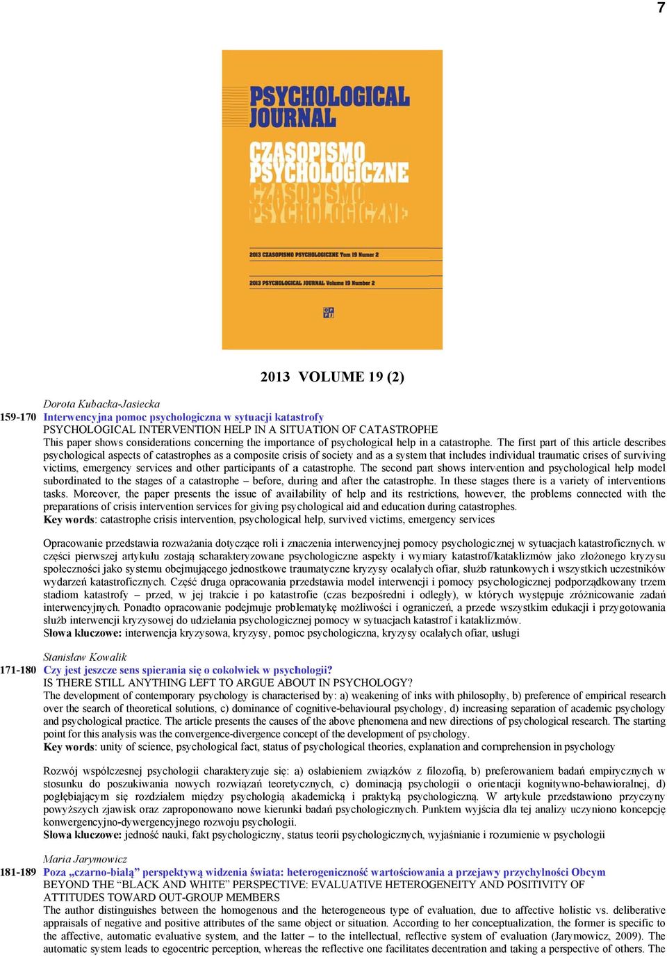 The first part of o this article describes psychological aspects of catastrophes as a composite crisis of society and as a system that includes individual traumatic crises of surviving victims,