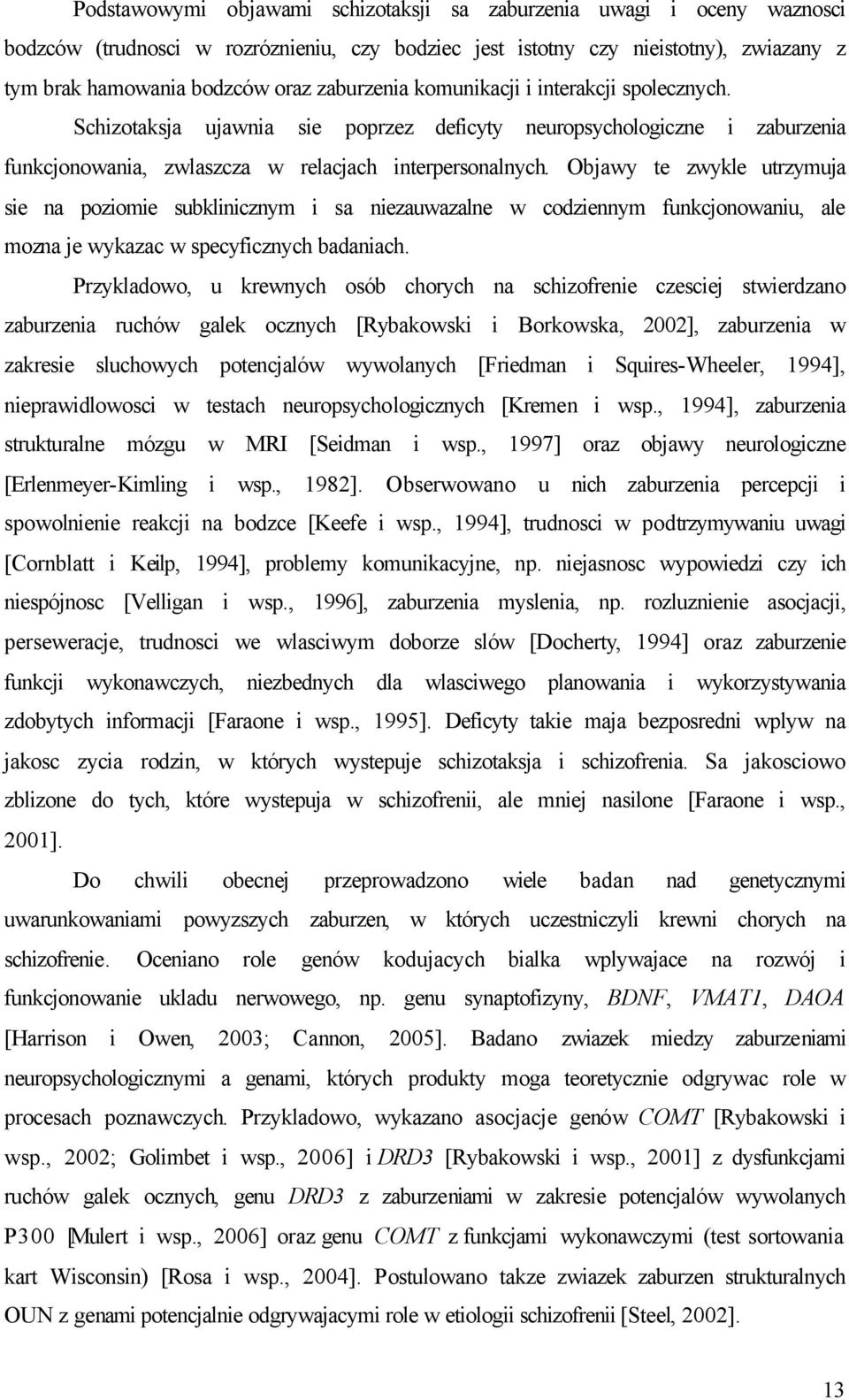 Objawy te zwykle utrzymuja sie na poziomie subklinicznym i sa niezauwazalne w codziennym funkcjonowaniu, ale mozna je wykazac w specyficznych badaniach.