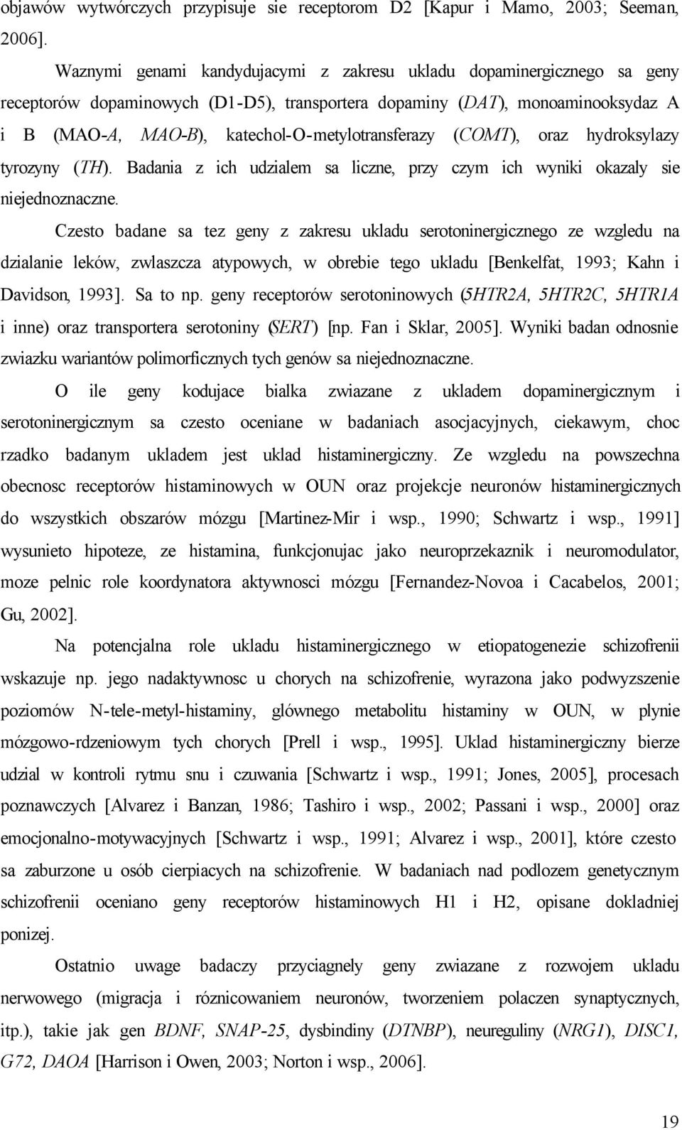 katechol-o-metylotransferazy (COMT), oraz hydroksylazy tyrozyny (TH). Badania z ich udzialem sa liczne, przy czym ich wyniki okazaly sie niejednoznaczne.