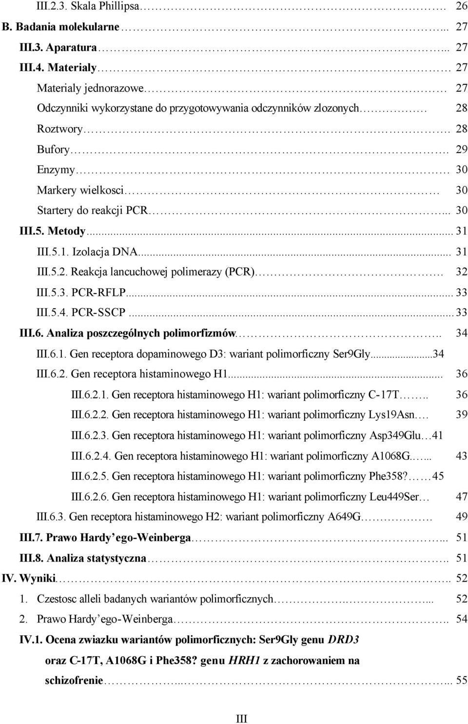 Metody... 31 III.5.1. Izolacja DNA... 31 III.5.2. Reakcja lancuchowej polimerazy (PCR). 32 III.5.3. PCR-RFLP... 33 III.5.4. PCR-SSCP... 33 III.6. Analiza poszczególnych polimorfizmów.. 34 III.6.1. Gen receptora dopaminowego D3: wariant polimorficzny Ser9Gly.