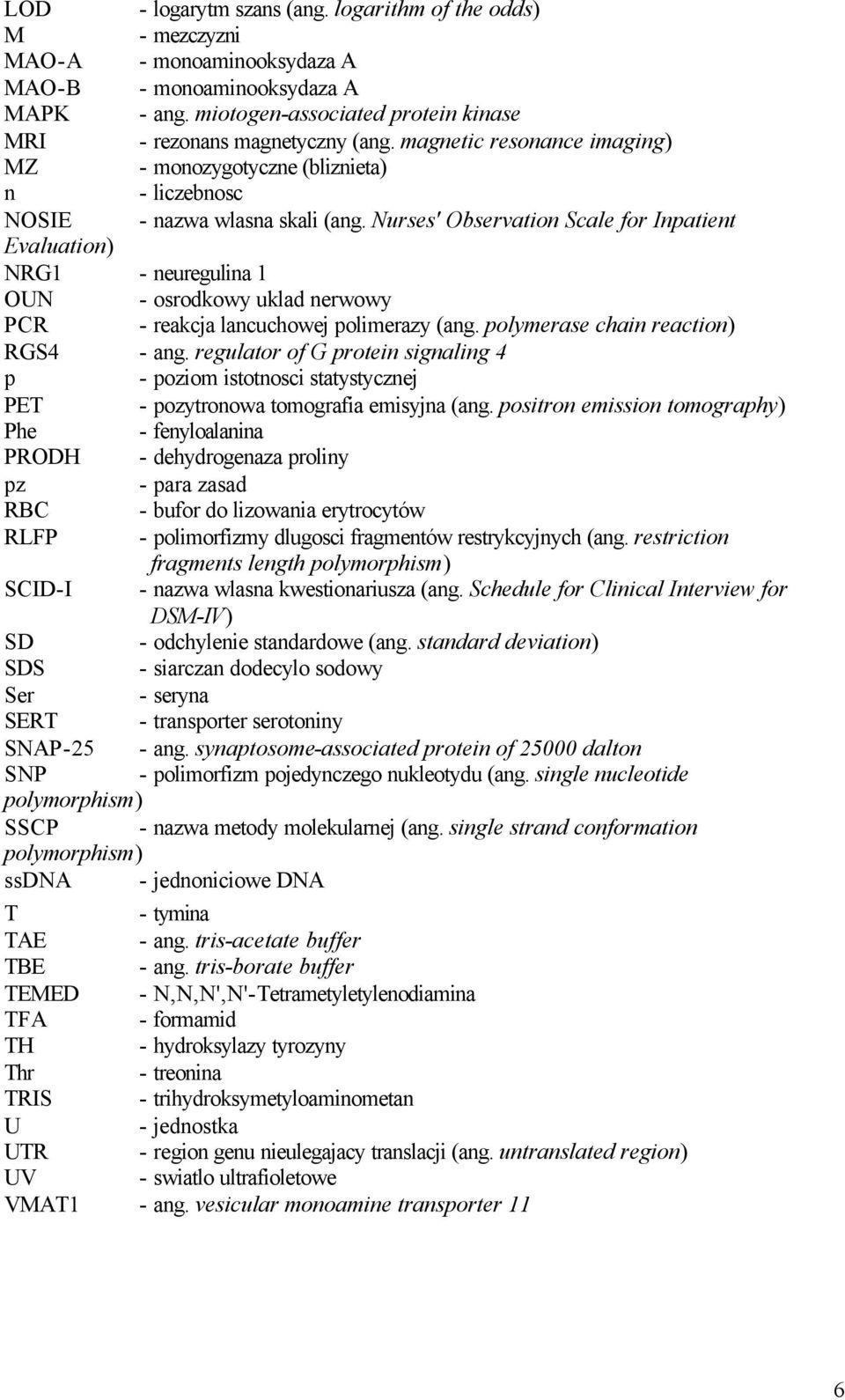 Nurses' Observation Scale for Inpatient Evaluation) NRG1 - neuregulina 1 OUN - osrodkowy uklad nerwowy PCR - reakcja lancuchowej polimerazy (ang. polymerase chain reaction) RGS4 - ang.