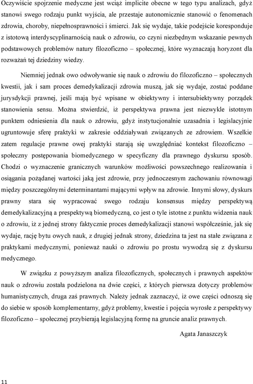 Jak się wydaje, takie podejście koresponduje z istotową interdyscyplinarnością nauk o zdrowiu, co czyni niezbędnym wskazanie pewnych podstawowych problemów natury filozoficzno społecznej, które