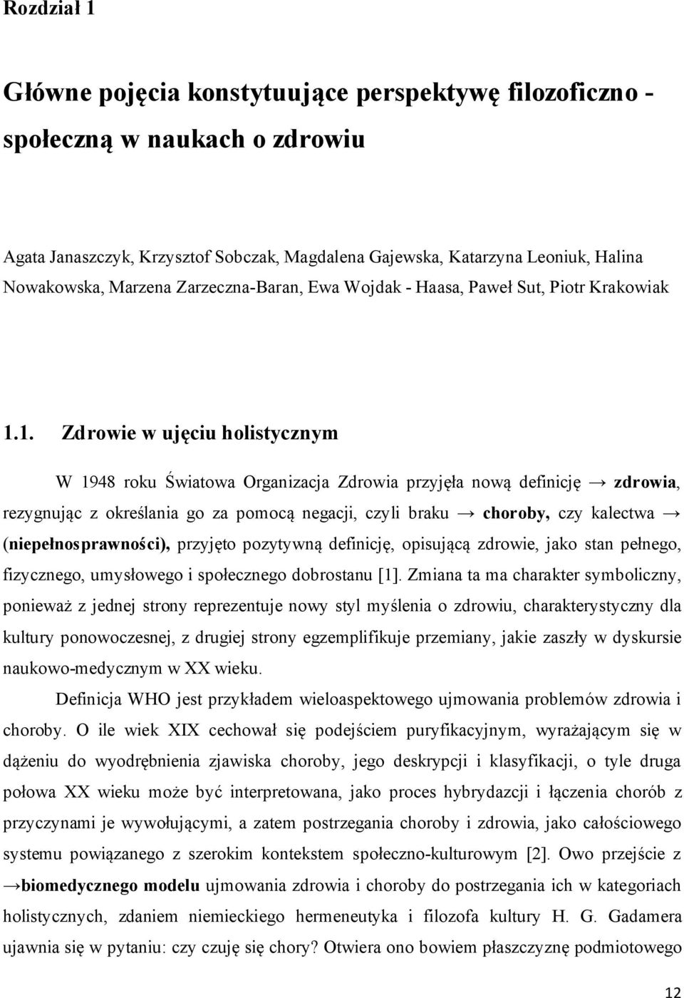 1. Zdrowie w ujęciu holistycznym W 1948 roku Światowa Organizacja Zdrowia przyjęła nową definicję zdrowia, rezygnując z określania go za pomocą negacji, czyli braku choroby, czy kalectwa