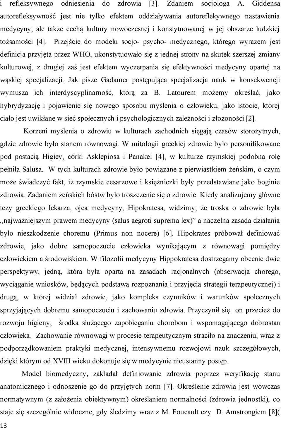 Przejście do modelu socjo- psycho- medycznego, którego wyrazem jest definicja przyjęta przez WHO, ukonstytuowało się z jednej strony na skutek szerszej zmiany kulturowej, z drugiej zaś jest efektem