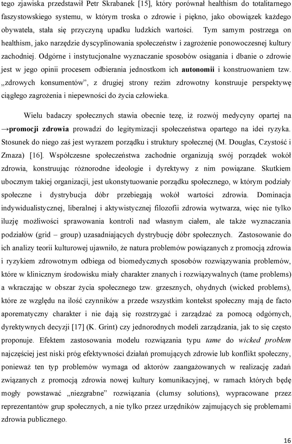 Odgórne i instytucjonalne wyznaczanie sposobów osiągania i dbanie o zdrowie jest w jego opinii procesem odbierania jednostkom ich autonomii i konstruowaniem tzw.