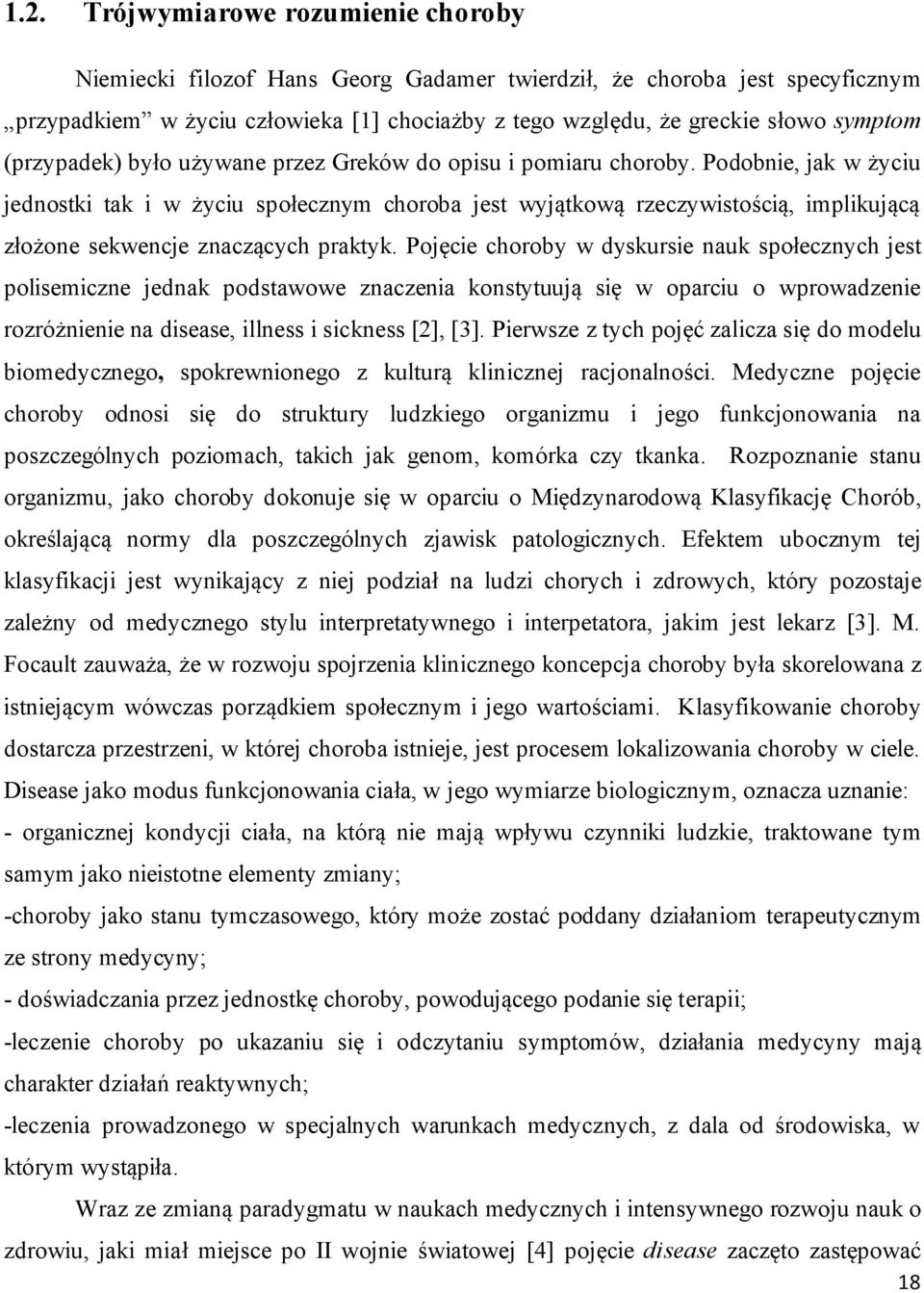 Podobnie, jak w życiu jednostki tak i w życiu społecznym choroba jest wyjątkową rzeczywistością, implikującą złożone sekwencje znaczących praktyk.