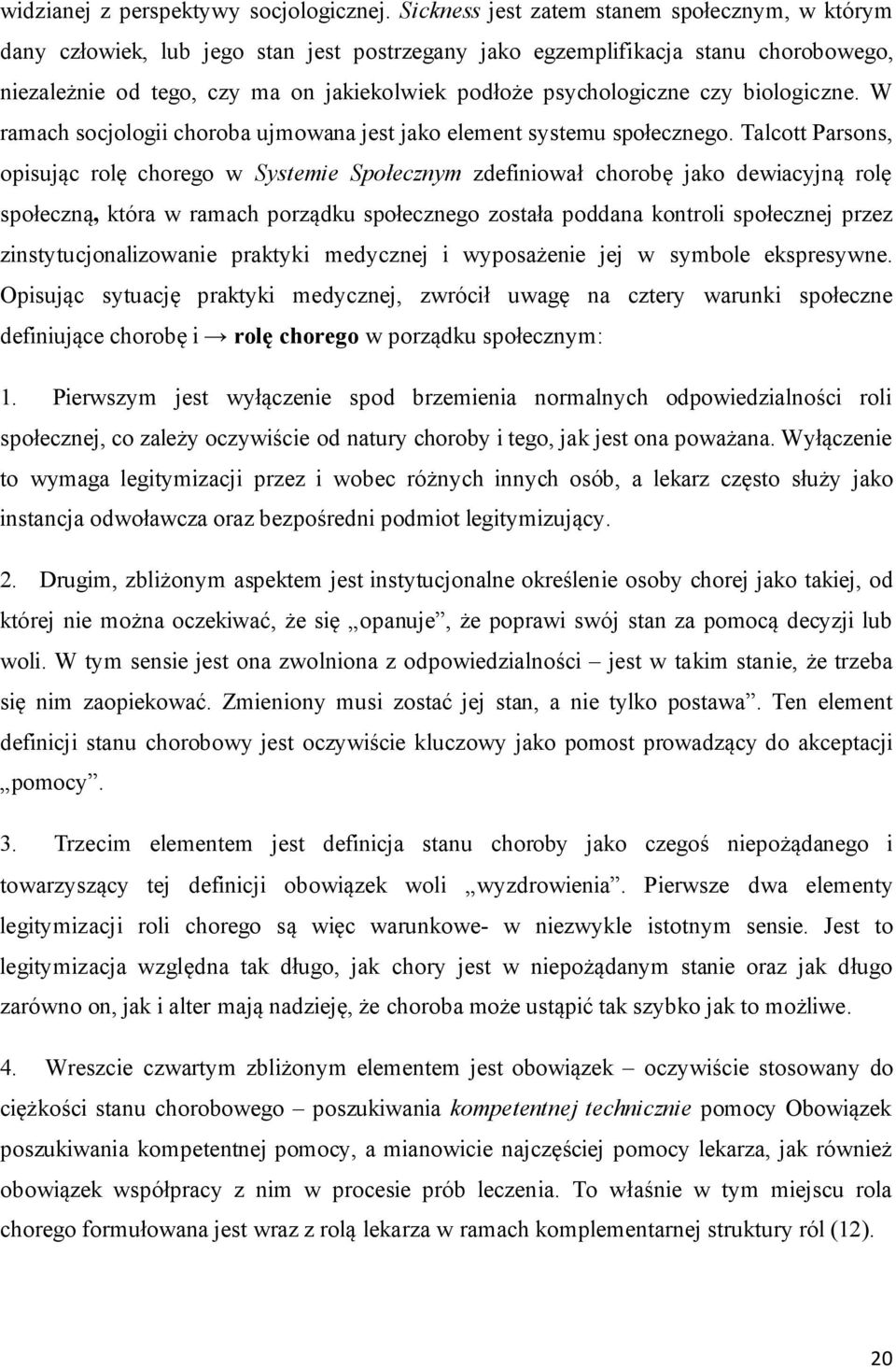 psychologiczne czy biologiczne. W ramach socjologii choroba ujmowana jest jako element systemu społecznego.