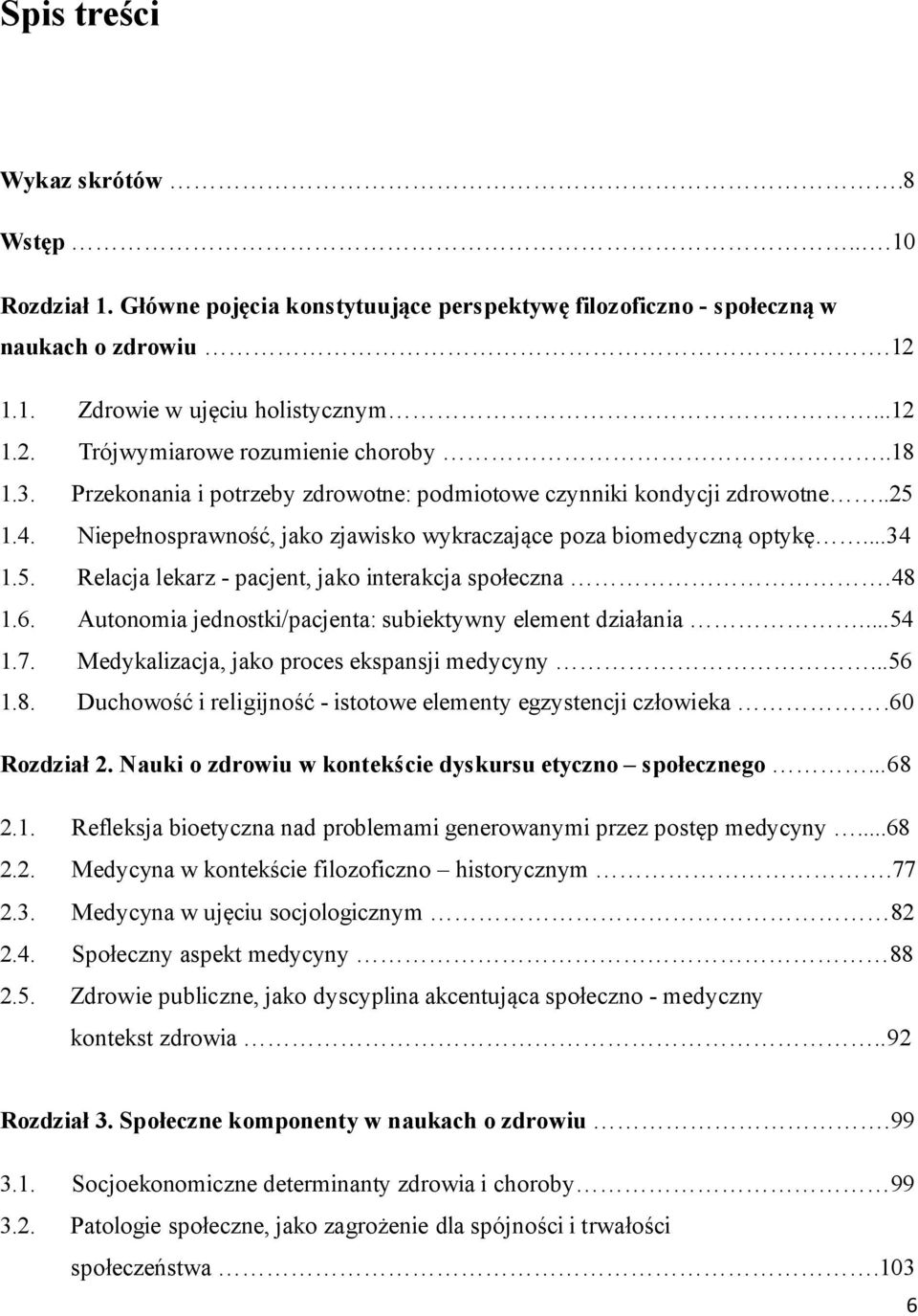 48 1.6. Autonomia jednostki/pacjenta: subiektywny element działania...54 1.7. Medykalizacja, jako proces ekspansji medycyny...56 1.8. Duchowość i religijność - istotowe elementy egzystencji człowieka.