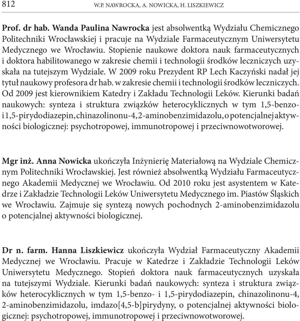 Stopienie naukowe doktora nauk farmaceutycznych i doktora habilitowanego w zakresie chemii i technologii środków leczniczych uzyskała na tutejszym Wydziale.