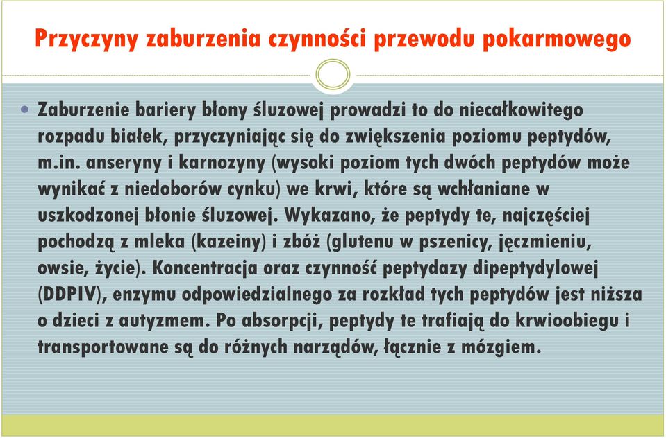 Wykazano, że peptydy te, najczęściej pochodzą z mleka (kazeiny) i zbóż (glutenu w pszenicy, jęczmieniu, owsie, życie).