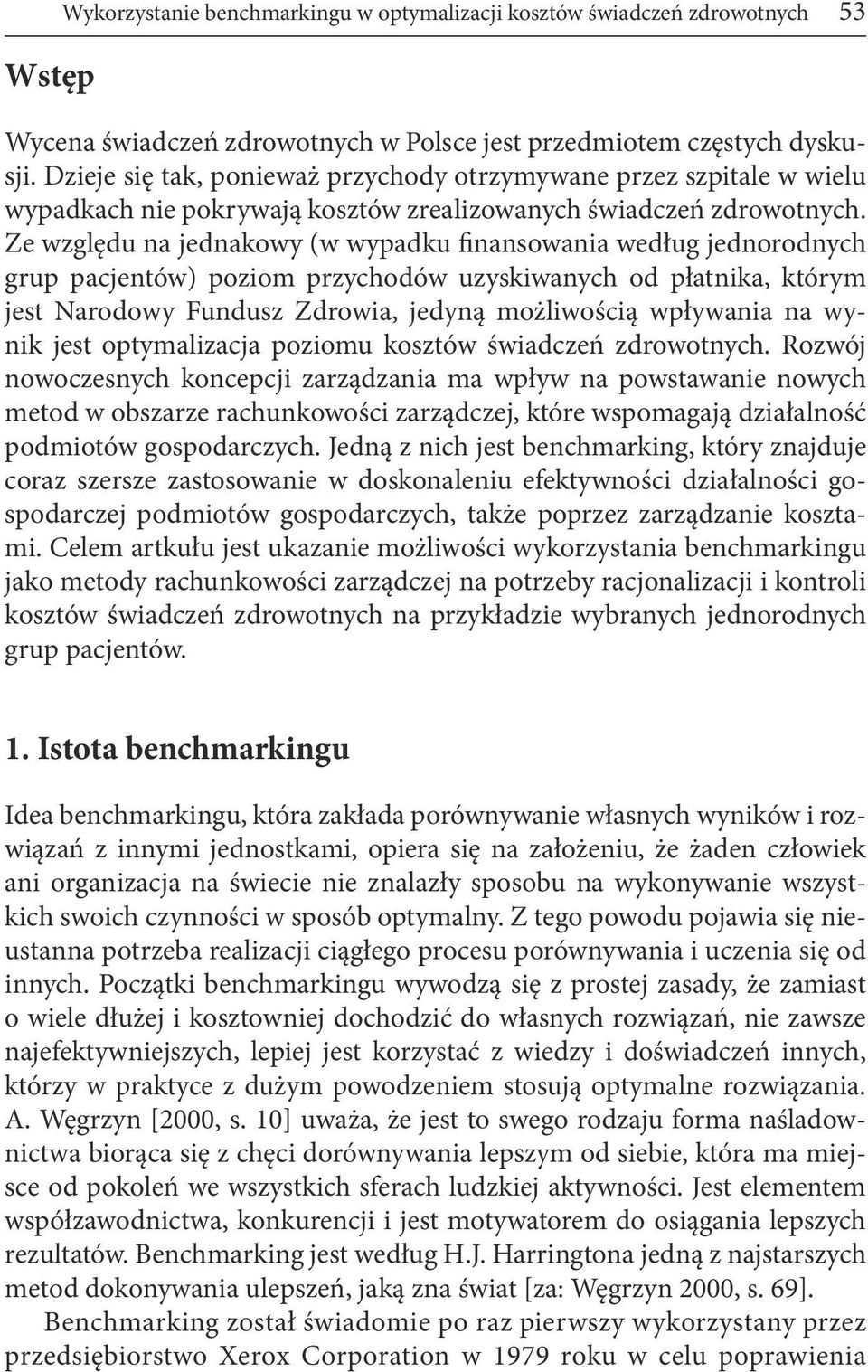 Ze względu na jednakowy (w wypadku finansowania według jednorodnych grup pacjentów) poziom przychodów uzyskiwanych od płatnika, którym jest Narodowy Fundusz Zdrowia, jedyną możliwością wpływania na