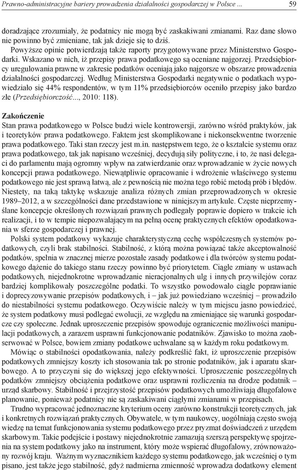 Wskazano w nich, iż przepisy prawa podatkowego są oceniane najgorzej. Przedsiębiorcy uregulowania prawne w zakresie podatków oceniają jako najgorsze w obszarze prowadzenia działalności gospodarczej.