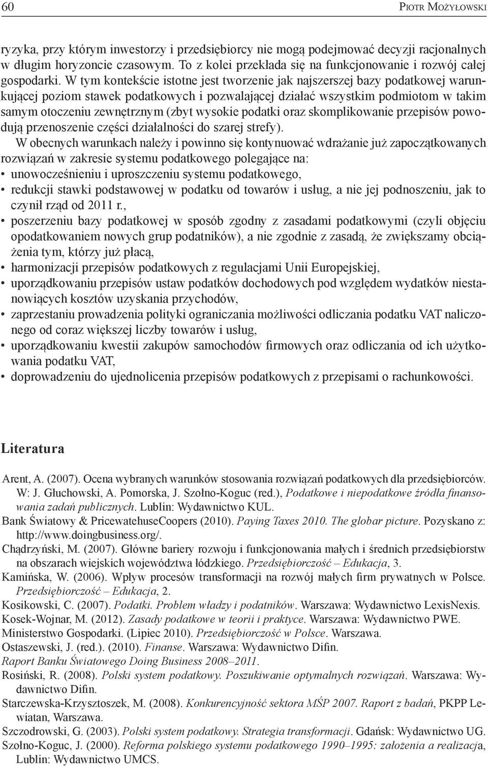 W tym kontekście istotne jest tworzenie jak najszerszej bazy podatkowej warunkującej poziom stawek podatkowych i pozwalającej działać wszystkim podmiotom w takim samym otoczeniu zewnętrznym (zbyt