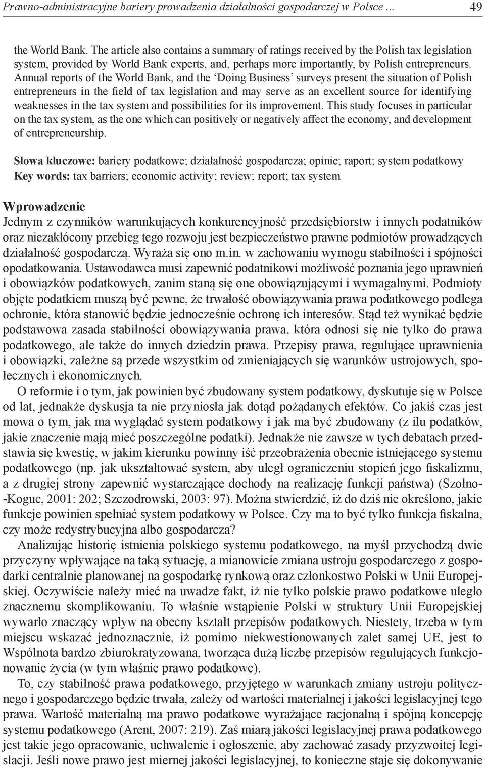 Annual reports of the World Bank, and the Doing Business surveys present the situation of Polish entrepreneurs in the field of tax legislation and may serve as an excellent source for identifying