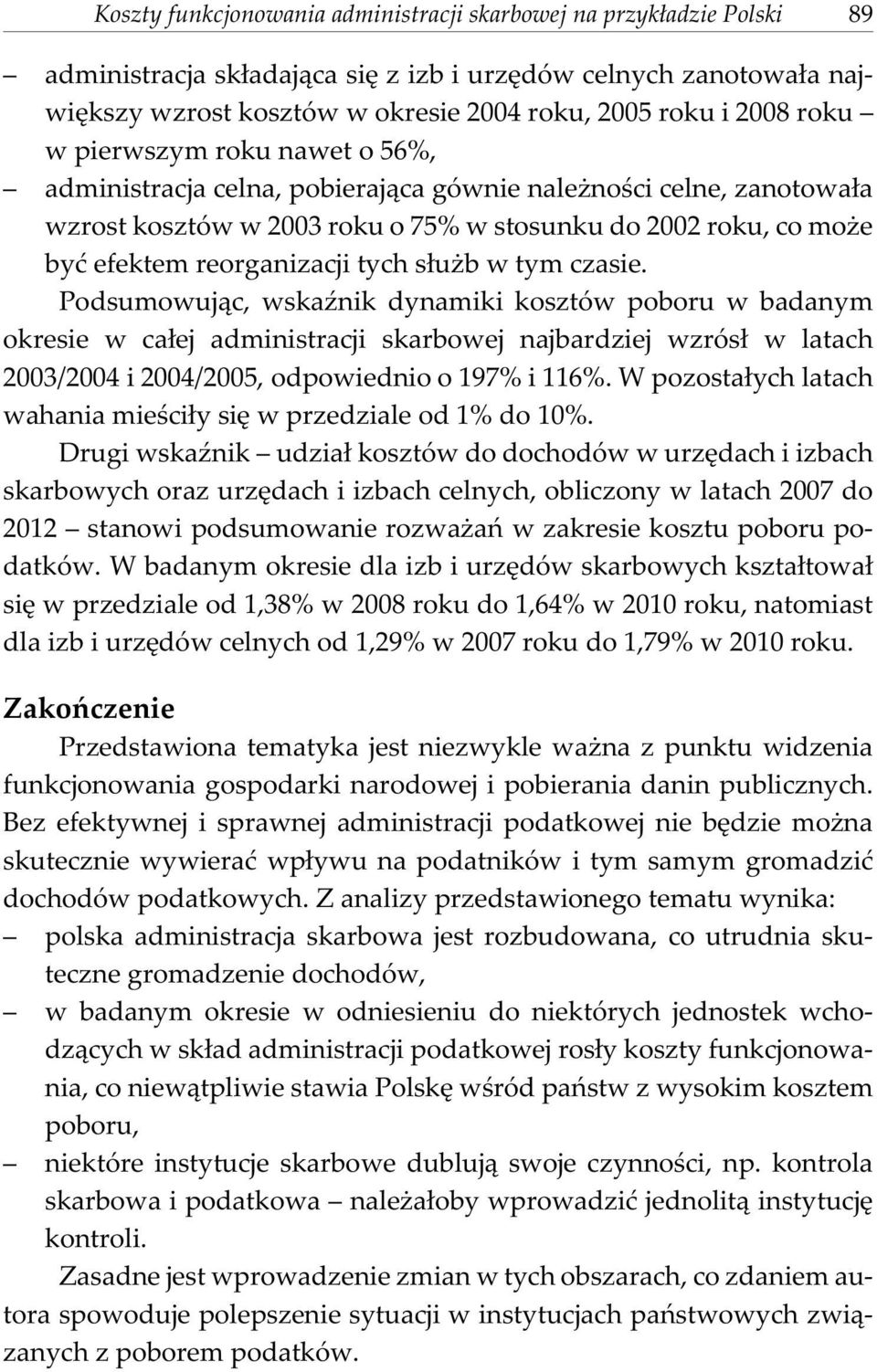 tych s³u b w tym czasie. Podsumowuj¹c, wskaÿnik dynamiki kosztów poboru w badanym okresie w ca³ej administracji skarbowej najbardziej wzrós³ w latach 2003/2004 i 2004/2005, odpowiednio o 197% i 116%.