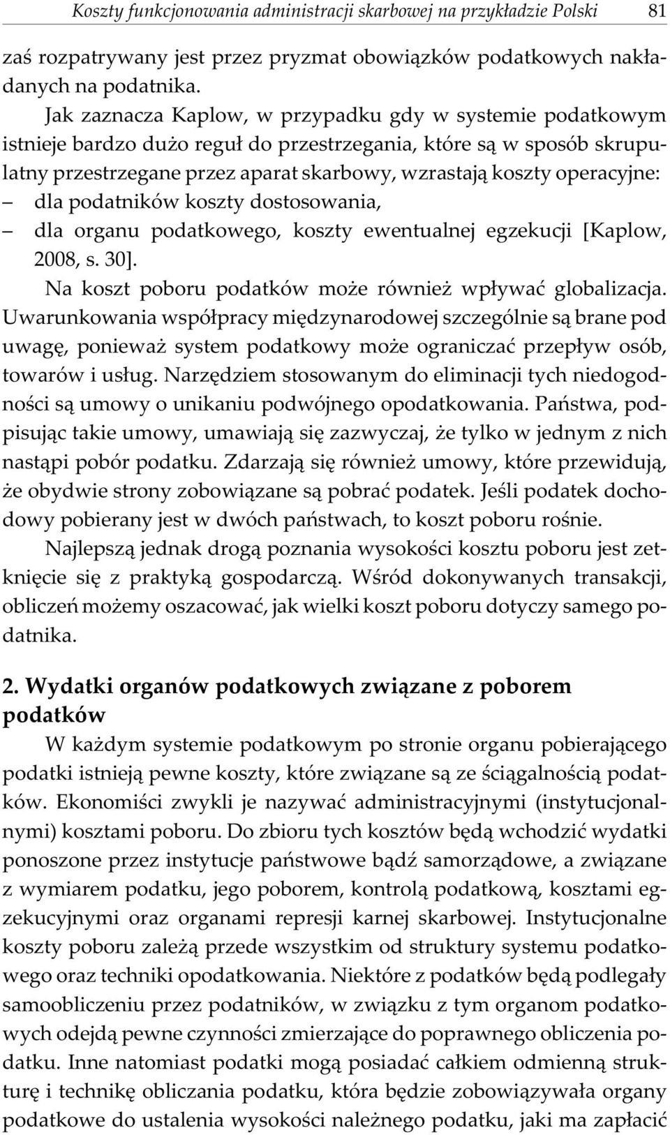 operacyjne: dla podatników koszty dostosowania, dla organu podatkowego, koszty ewentualnej egzekucji [Kaplow, 2008, s. 30]. Na koszt poboru podatków mo e równie wp³ywaæ globalizacja.