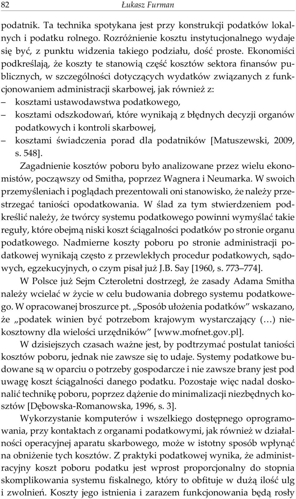 Ekonomiœci podkreœlaj¹, e koszty te stanowi¹ czêœæ kosztów sektora finansów publicznych, w szczególnoœci dotycz¹cych wydatków zwi¹zanych z funkcjonowaniem administracji skarbowej, jak równie z: