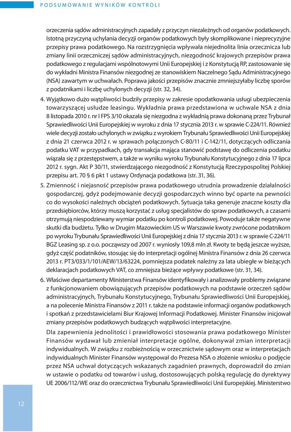 Na rozstrzygnięcia wpływała niejednolita linia orzecznicza lub zmiany linii orzeczniczej sądów administracyjnych, niezgodność krajowych przepisów prawa podatkowego z regulacjami wspólnotowymi Unii