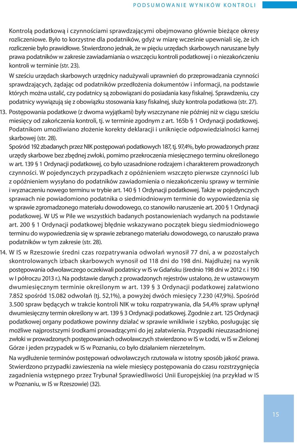 Stwierdzono jednak, że w pięciu urzędach skarbowych naruszane były prawa podatników w zakresie zawiadamiania o wszczęciu kontroli podatkowej i o niezakończeniu kontroli w terminie (str. 23).