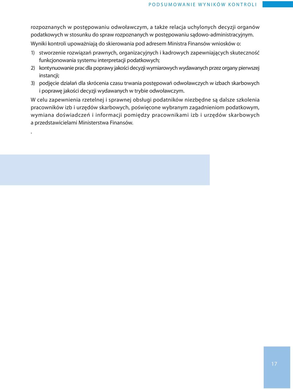 Wyniki kontroli upoważniają do skierowania pod adresem Ministra Finansów wniosków o: 1) stworzenie rozwiązań prawnych, organizacyjnych i kadrowych zapewniających skuteczność funkcjonowania systemu