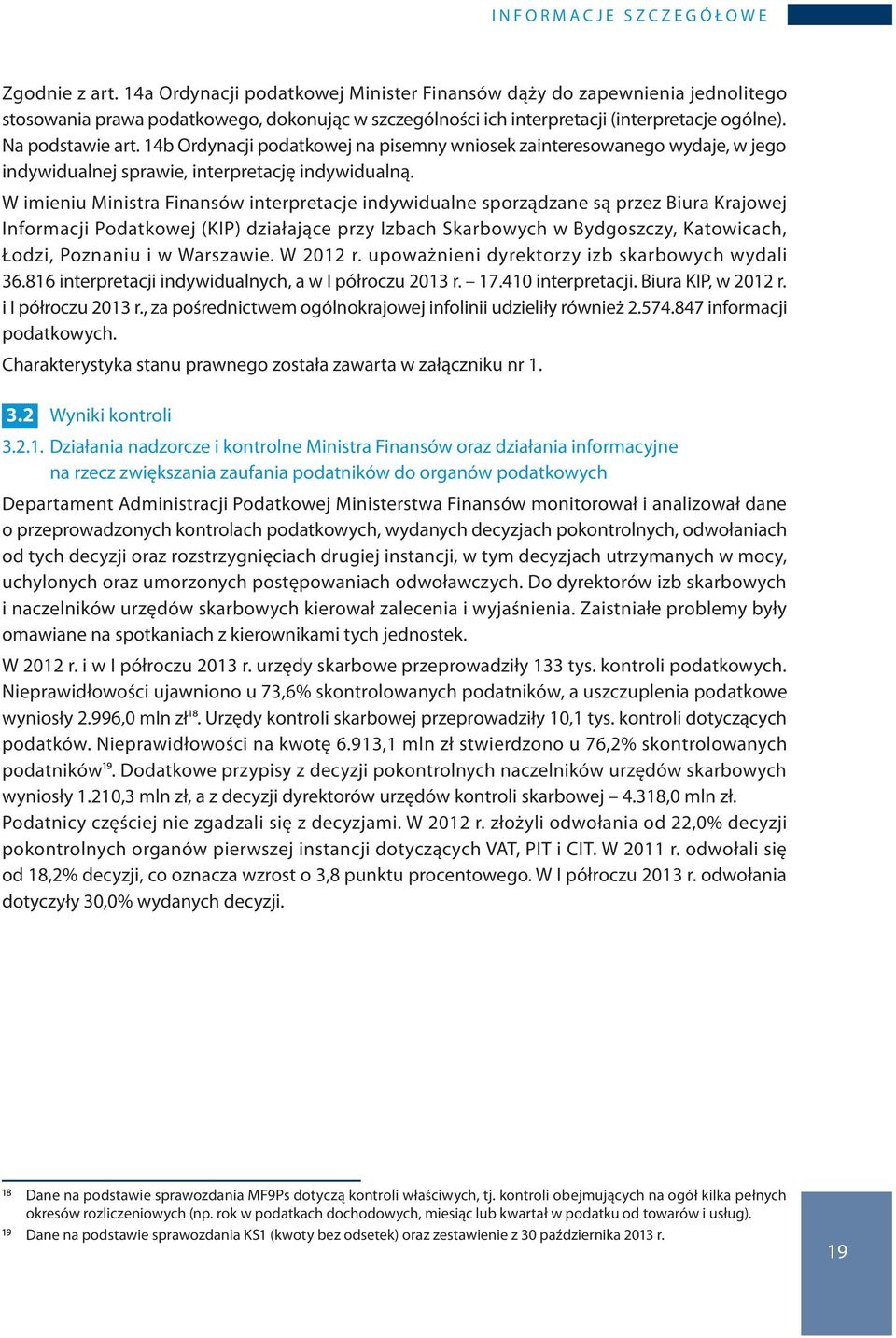 W imieniu Ministra Finansów interpretacje indywidualne sporządzane są przez Biura Krajowej Informacji Podatkowej (KIP) działające przy Izbach Skarbowych w Bydgoszczy, Katowicach, Łodzi, Poznaniu i w