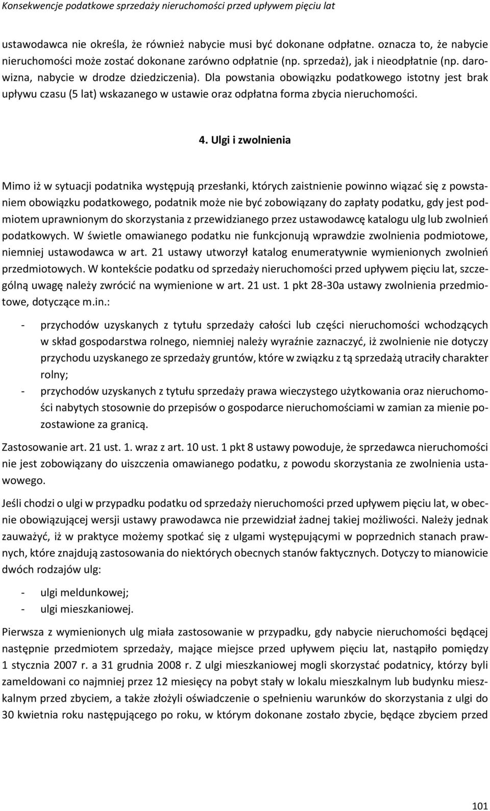 Ulgi i zwolnienia Mimo iż w sytuacji podatnika występują przesłanki, których zaistnienie powinno wiązać się z powstaniem obowiązku podatkowego, podatnik może nie być zobowiązany do zapłaty podatku,