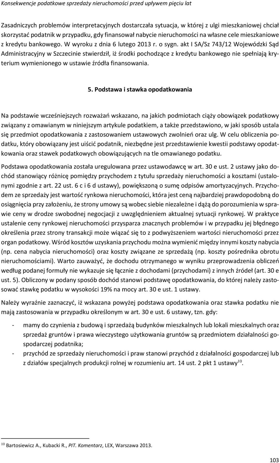 akt I SA/Sz 743/12 Wojewódzki Sąd Administracyjny w Szczecinie stwierdził, iż środki pochodzące z kredytu bankowego nie spełniają kryterium wymienionego w ustawie źródła finansowania. 5.