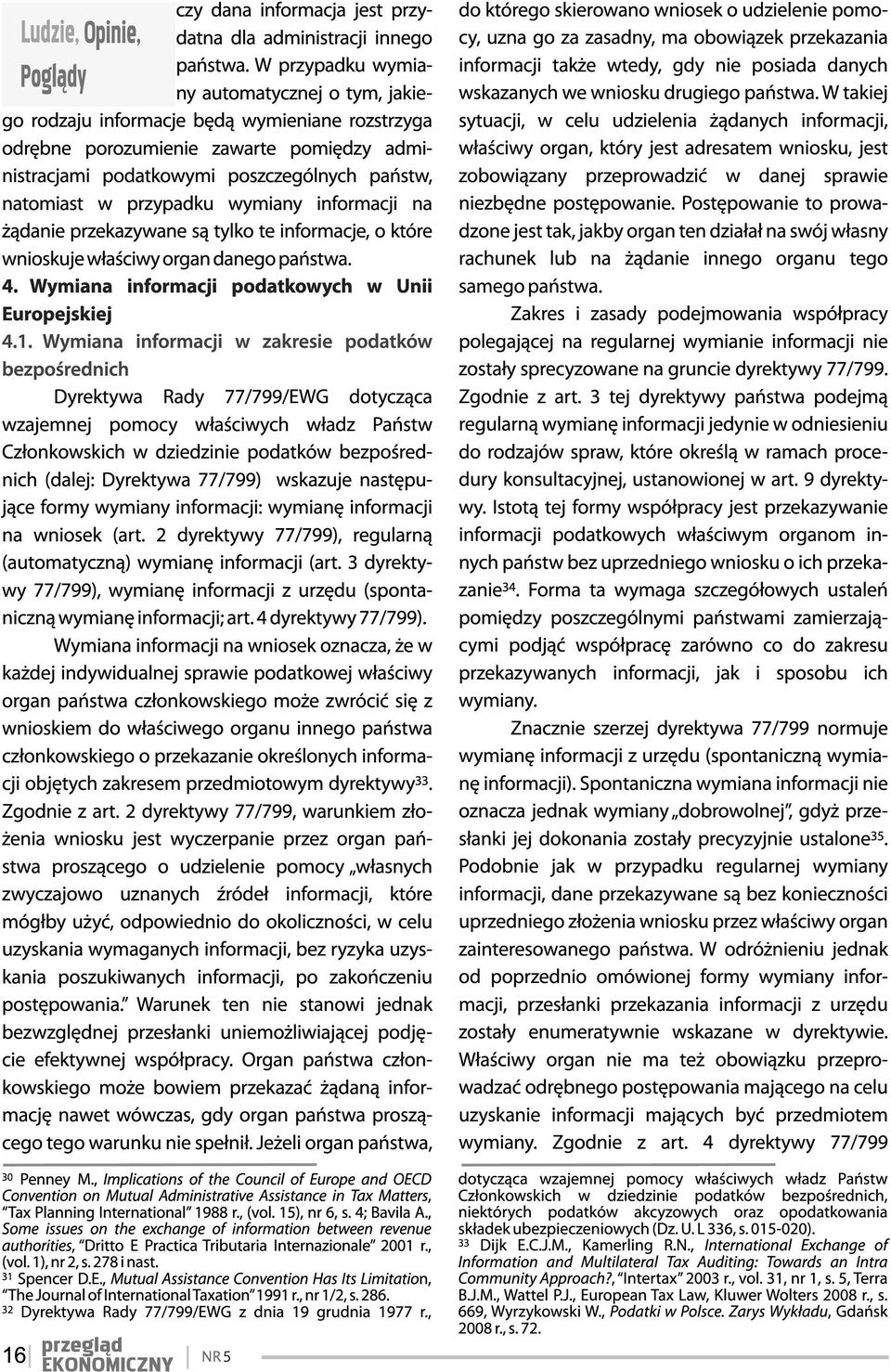 przypadku wymiany informacji na żądanie przekazywane są tylko te informacje, o które wnioskuje właściwy organ danego państwa. 4. Wymiana informacji podatkowych w Unii Europejskiej 4.1.