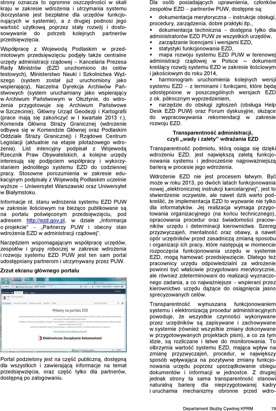 Współpracę z Wojewodą Podlaskim w przedmiotowym przedsięwzięciu podjęły także centralne urzędy administracji rządowej Kancelaria Prezesa Rady Ministrów (EZD uruchomiono do celów testowych),