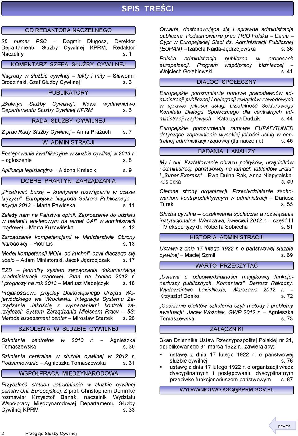 Nowe wydawnictwo Departamentu Służby Cywilnej KPRM s. 6 RADA SŁUŻBY CYWILNEJ Z prac Rady Służby Cywilnej Anna Prażuch s. 7 W ADMINISTRACJI Postępowanie kwalifikacyjne w służbie cywilnej w 2013 r.