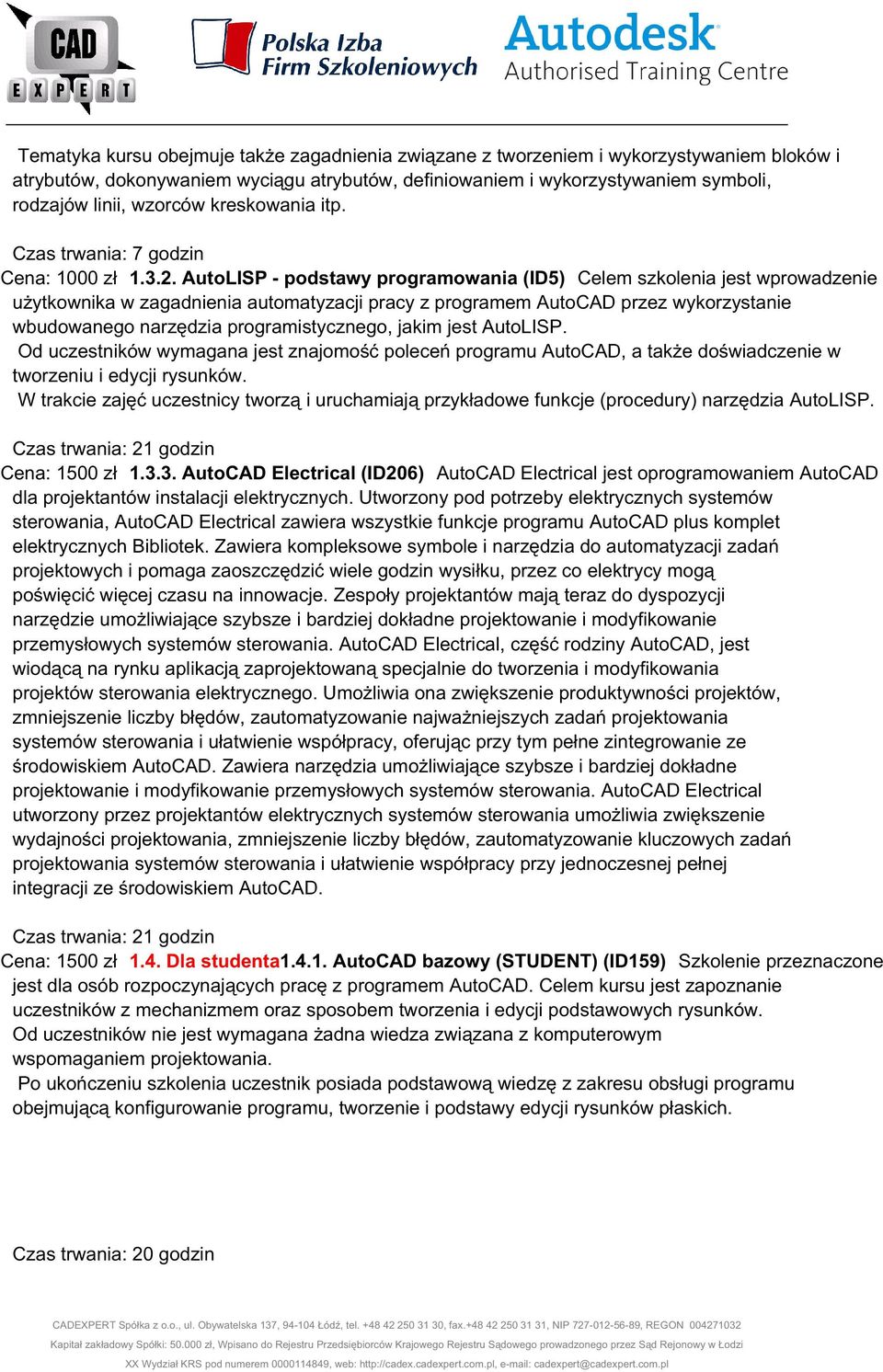 AutoLISP - podstawy programowania (ID5) Celem szkolenia jest wprowadzenie użytkownika w zagadnienia automatyzacji pracy z programem AutoCAD przez wykorzystanie wbudowanego narzędzia