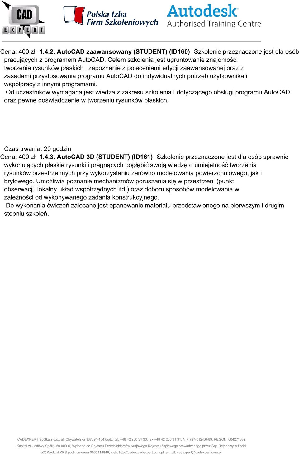 użytkownika i współpracy z innymi programami. Od uczestników wymagana jest wiedza z zakresu szkolenia I dotyczącego obsługi programu AutoCAD oraz pewne doświadczenie w tworzeniu rysunków płaskich.