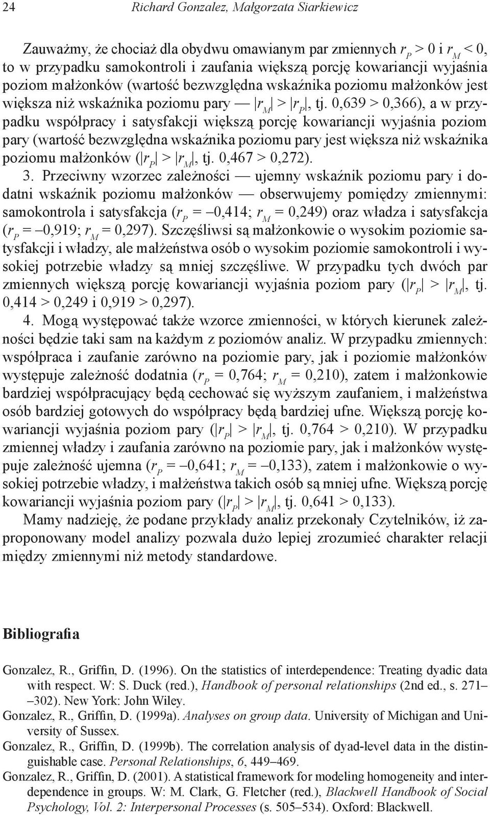 0,639 > 0,366), a w przypadku współpracy i satysfakcji większą porcję kowariancji wyjaśnia poziom pary (wartość bezwzględna wskaźnika poziomu pary jest większa niż wskaźnika poziomu małżonków ( r P >