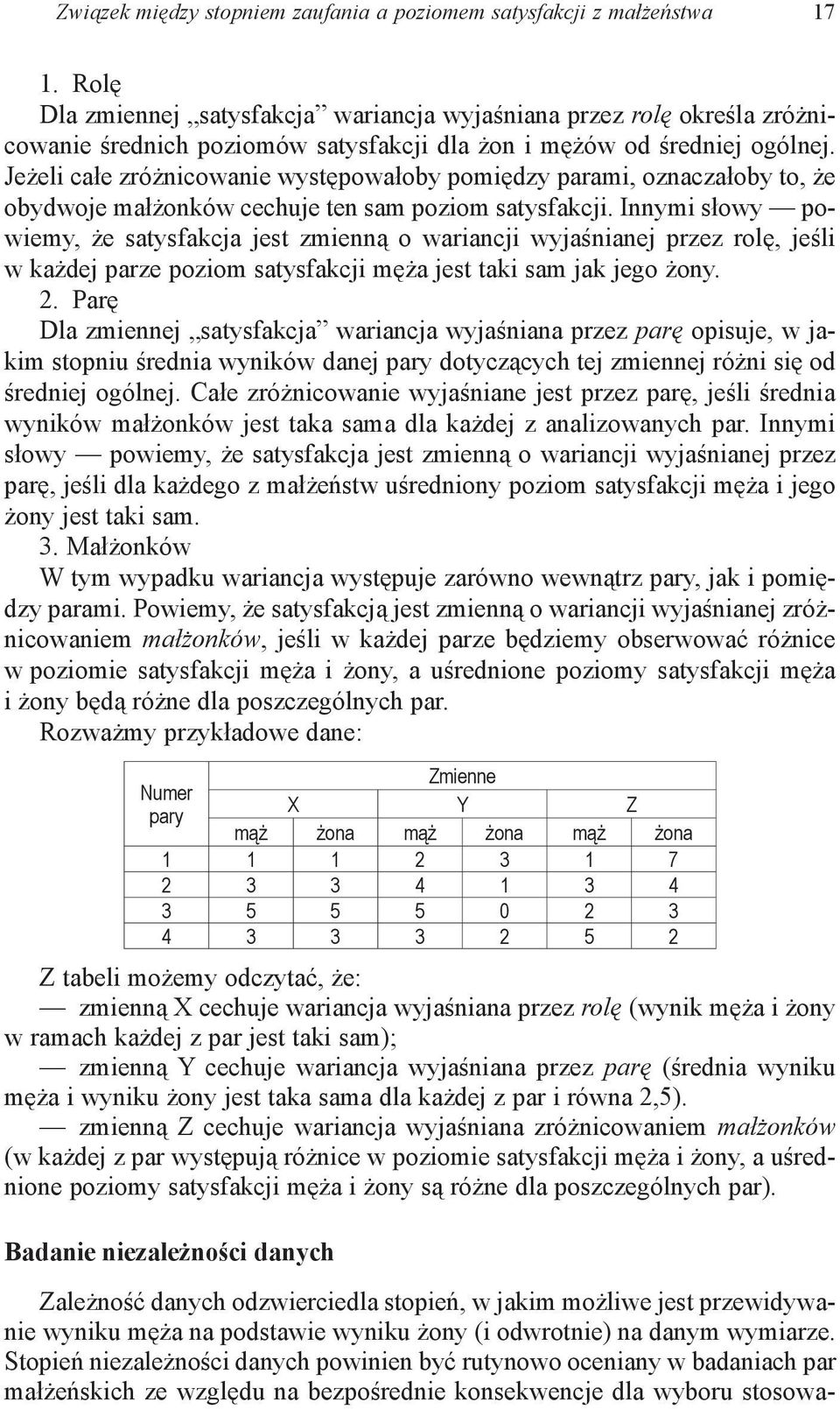 Jeżeli całe zróżnicowanie występowałoby pomiędzy parami, oznaczałoby to, że obydwoje małżonków cechuje ten sam poziom satysfakcji.