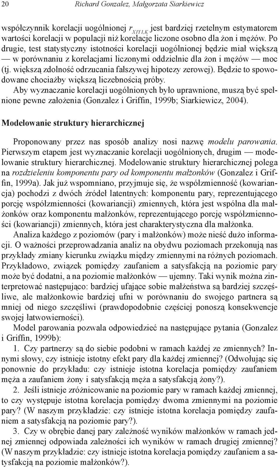 większą zdolność odrzucania fałszywej hipotezy zerowej). Będzie to spowodowane chociażby większą liczebnością próby.