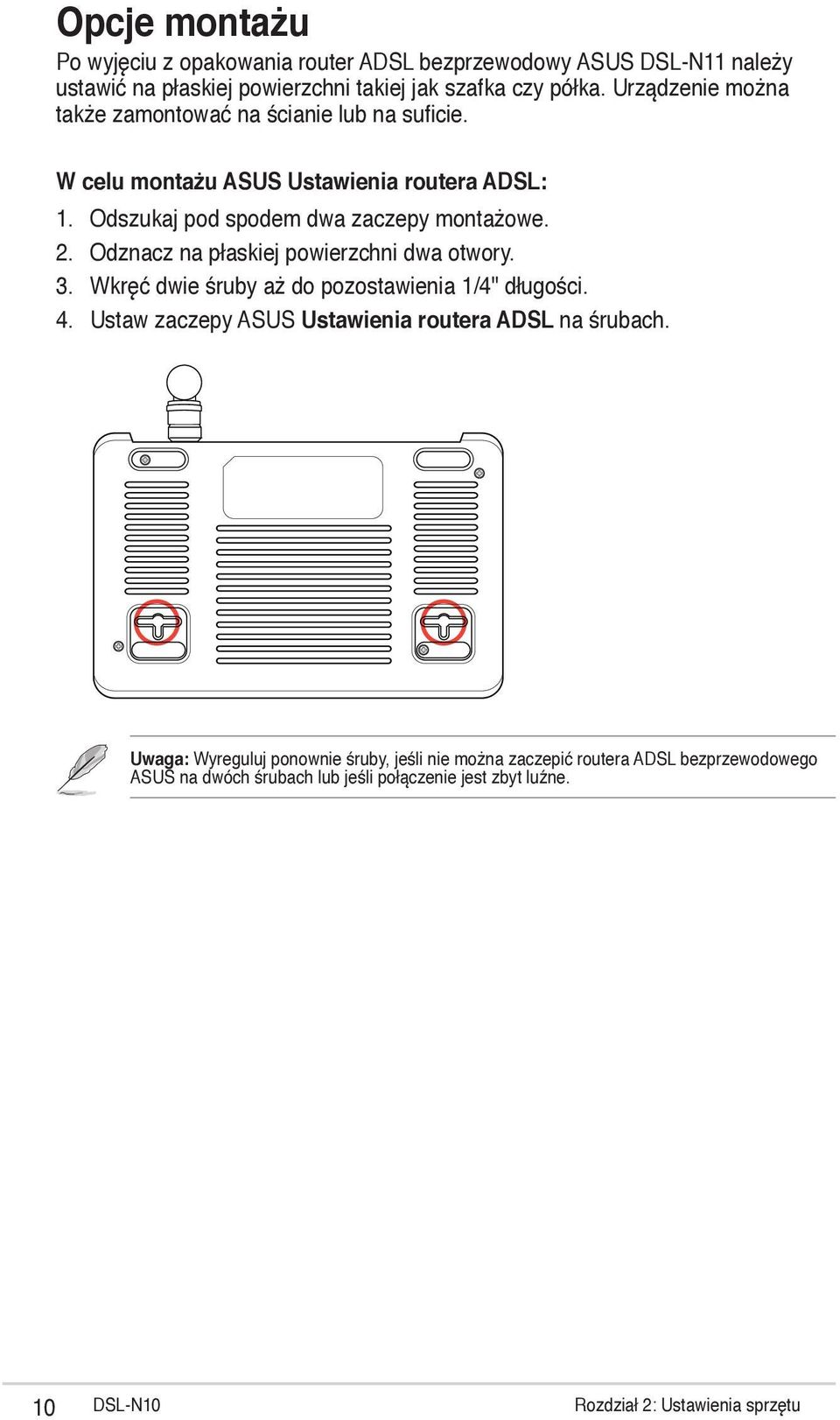 Odznacz na płaskiej powierzchni dwa otwory. 3. Wkręć dwie śruby aż do pozostawienia 1/4'' długości. 4. Ustaw zaczepy ASUS Ustawienia routera ADSL na śrubach.