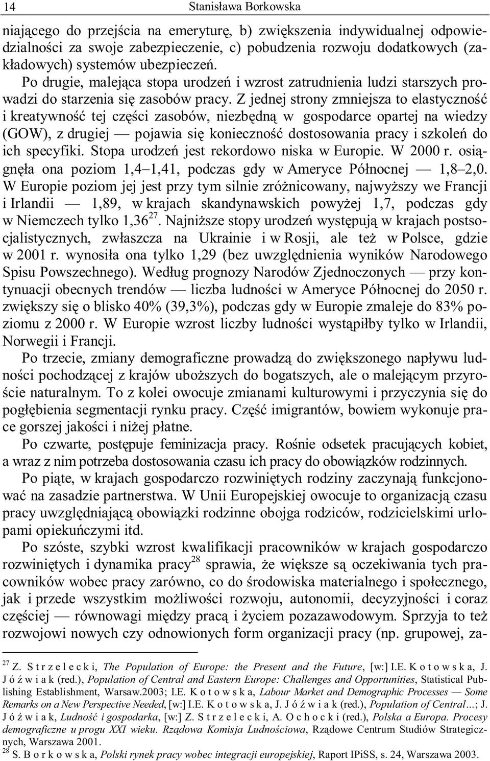 Z jednej strony zmniejsza to elastyczność i kreatywność tej części zasobów, niezbędną w gospodarce opartej na wiedzy (GOW), z drugiej pojawia się konieczność dostosowania pracy i szkoleń do ich