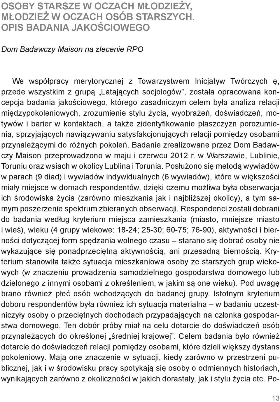 koncepcja badania jakościowego, którego zasadniczym celem była analiza relacji międzypokoleniowych, zrozumienie stylu życia, wyobrażeń, doświadczeń, motywów i barier w kontaktach, a także