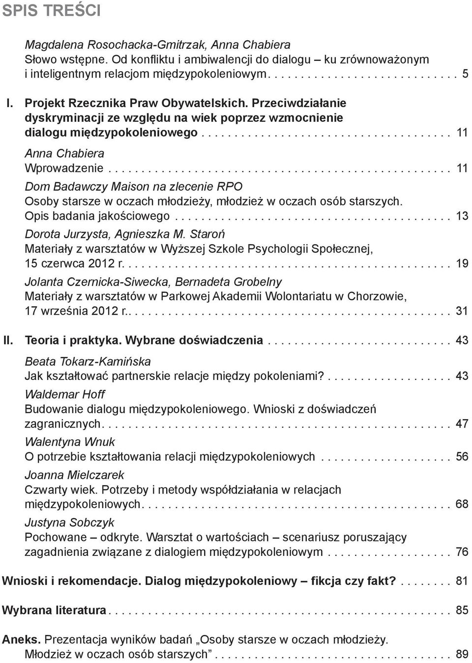 ... 11 Dom Badawczy Maison na zlecenie RPO Osoby starsze w oczach młodzieży, młodzież w oczach osób starszych. Opis badania jakościowego.... 13 Dorota Jurzysta, Agnieszka M.