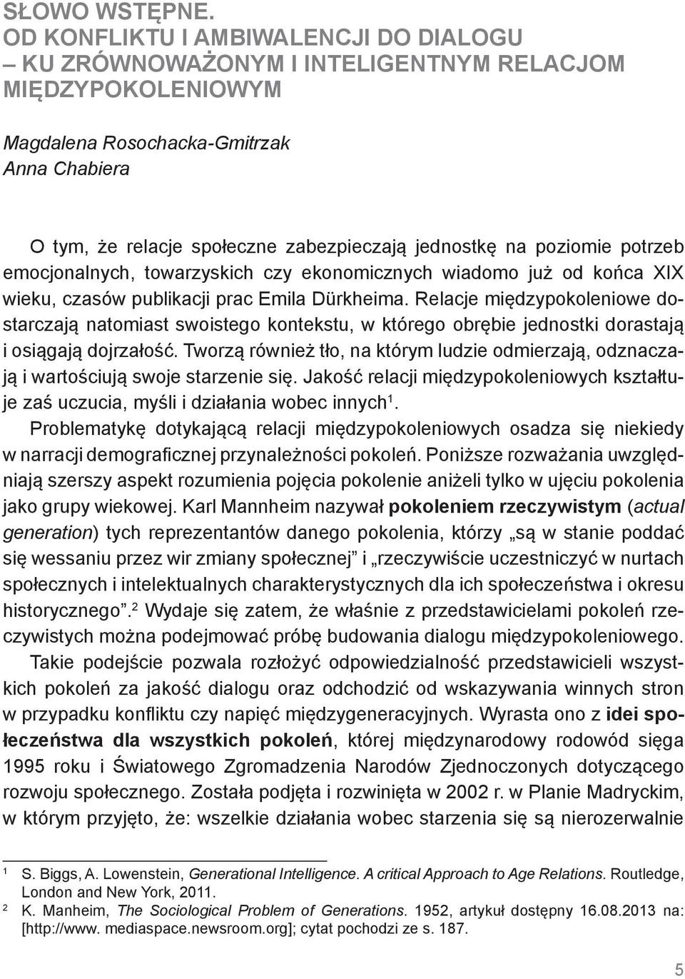 poziomie potrzeb emocjonalnych, towarzyskich czy ekonomicznych wiadomo już od końca XIX wieku, czasów publikacji prac Emila Dürkheima.