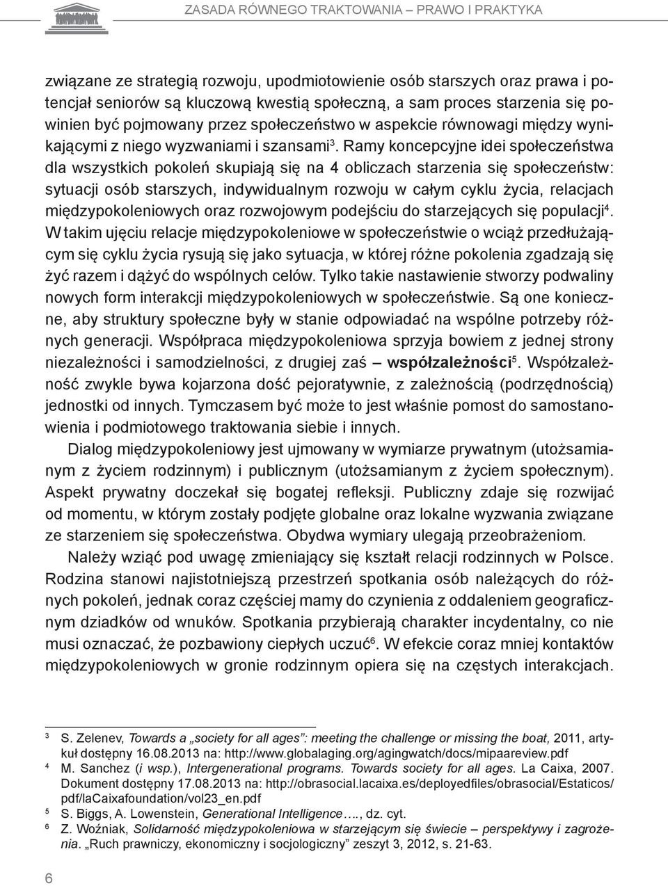 Ramy koncepcyjne idei społeczeństwa dla wszystkich pokoleń skupiają się na 4 obliczach starzenia się społeczeństw: sytuacji osób starszych, indywidualnym rozwoju w całym cyklu życia, relacjach