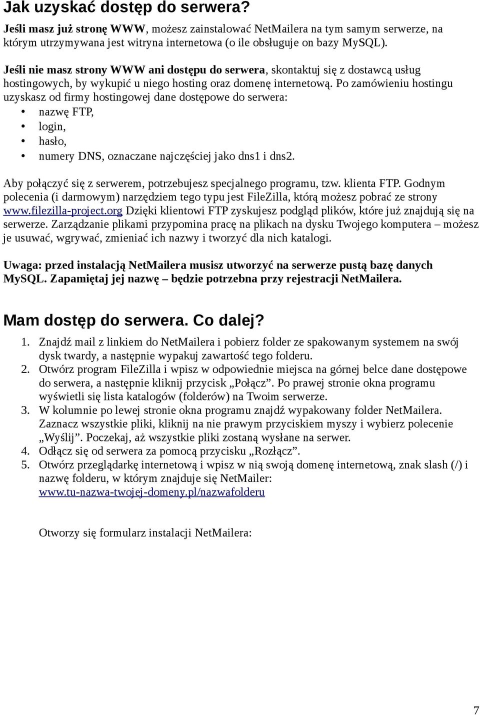 Po zamówieniu hostingu uzyskasz od firmy hostingowej dane dostępowe do serwera: nazwę FTP, login, hasło, numery DNS, oznaczane najczęściej jako dns1 i dns2.